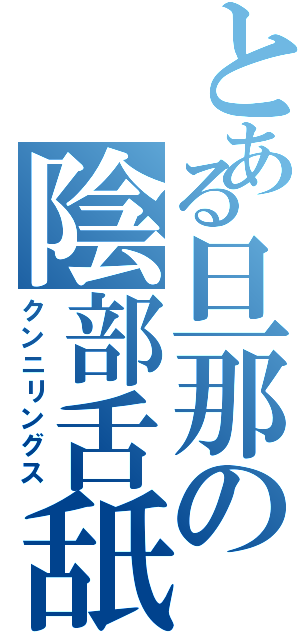 とある旦那の陰部舌舐（クンニリングス）