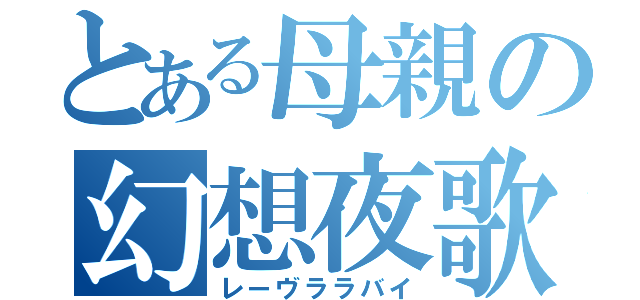 とある母親の幻想夜歌（レーヴララバイ）