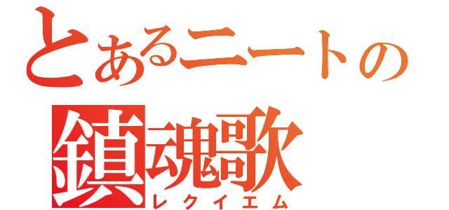 とあるニートの鎮魂歌（レクイエム）