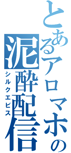 とあるアロマホップの泥酔配信（シルクエビス）