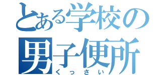 とある学校の男子便所（くっさい）