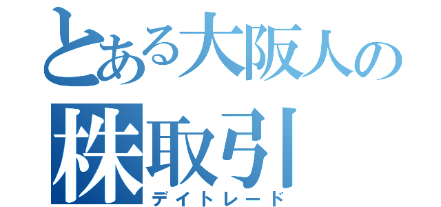 とある大阪人の株取引（デイトレード）