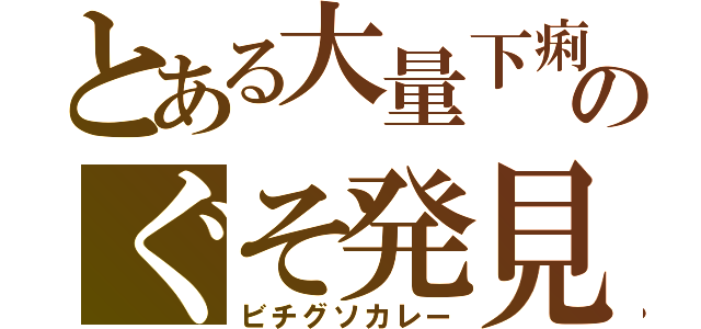 とある大量下痢のぐそ発見（ビチグソカレー）