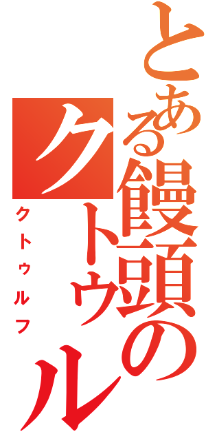 とある饅頭のクトゥルフ神話（クトゥルフ）