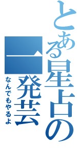 とある星占の一発芸Ⅱ（なんでもやるよ）