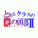 とあるクラスの死の頭部Ⅱ（デスヘッド）