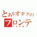 とあるオタクのフロンティア（ＦＡＮ茶）