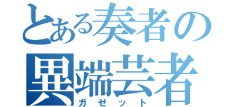 とある奏者の異端芸者（ガゼット）