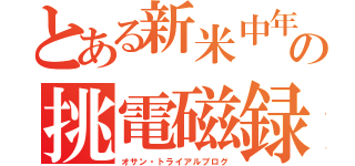 とある新米中年の挑電磁録（オサン・トライアルブログ）