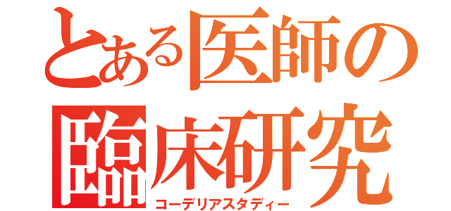 とある医師の臨床研究（コーデリアスタディー）