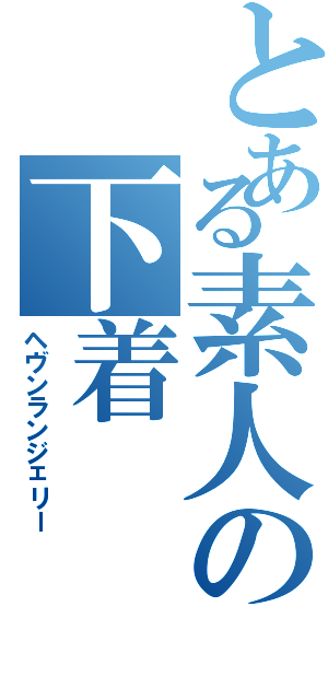 とある素人の下着（ヘヴンランジェリー）