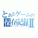 とあるゲームの保存記録Ⅱ（セーブデータ）