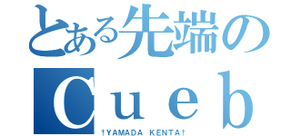 とある先端のＣｕｅｂａｌｌ（†ＹＡＭＡＤＡ ＫＥＮＴＡ†）