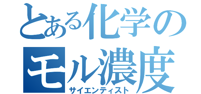 とある化学のモル濃度（サイエンティスト）