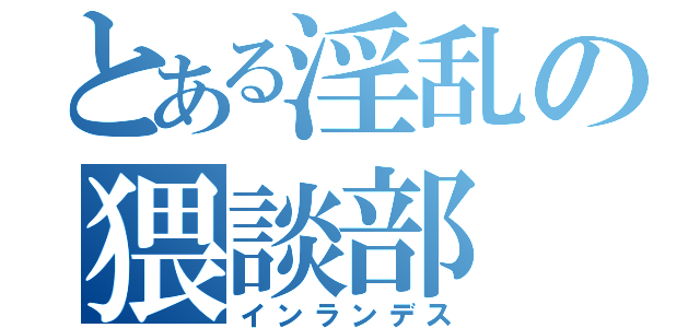 とある淫乱の猥談部（インランデス）