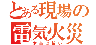 とある現場の電気火災（本当は怖い）