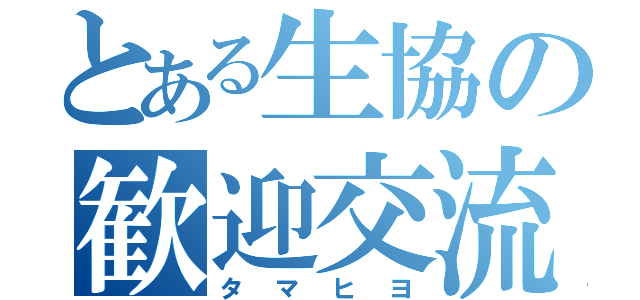 とある生協の歓迎交流（タマヒヨ）