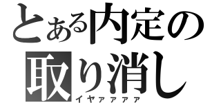 とある内定の取り消し（イヤァァァァ）