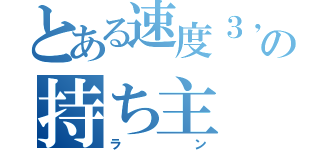 とある速度３，９の持ち主（ラン）