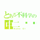 とある不科学の中二变态（Ｎａｍｅ ＱＩ）