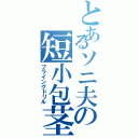 とあるソニ夫の短小包茎（フライングドリル）