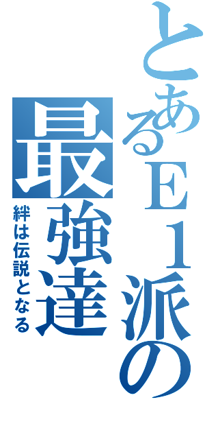 とあるＥ１派の最強達（絆は伝説となる）