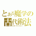 とある魔学の古代術法（ロストテクノロジー）