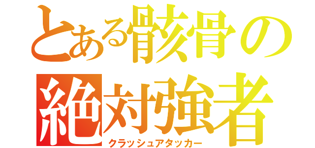 とある骸骨の絶対強者（クラッシュアタッカー）