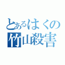 とあるはくの竹山殺害計画（）