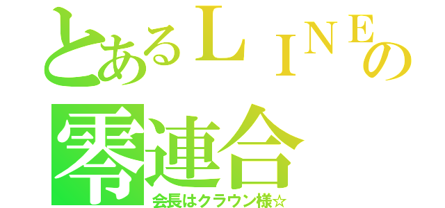 とあるＬＩＮＥの零連合（会長はクラウン様☆）