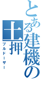 とある建機の土押（ブルドーザー）