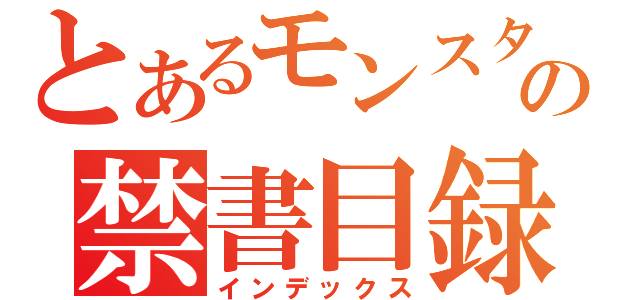 とあるモンスターの禁書目録（インデックス）