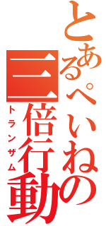 とあるぺいねの三倍行動（トランザム）