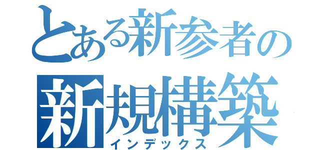 とある新参者の新規構築（インデックス）