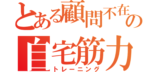 とある顧問不在の自宅筋力（トレーニング）