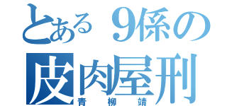 とある９係の皮肉屋刑事（青柳靖）