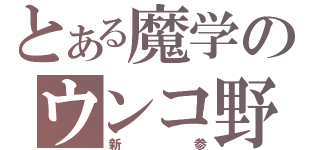 とある魔学のウンコ野朗（新参）