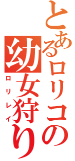 とあるロリコンの幼女狩り（ロリレイ）