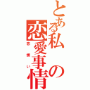 とある私の恋愛事情Ⅱ（恋煩い）