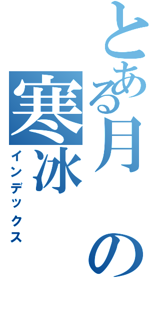 とある月の寒冰（インデックス）