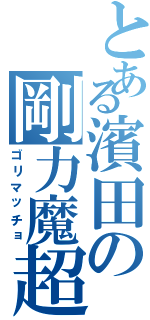 とある濱田の剛力魔超（ゴリマッチョ）