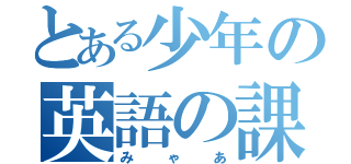 とある少年の英語の課題（みゃあ）