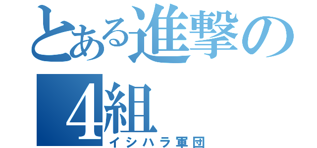 とある進撃の４組（イシハラ軍団）