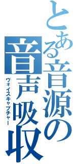 とある音源の音声吸収（ヴォイスキャプチャー）