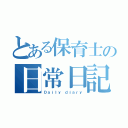 とある保育士の日常日記（Ｄａｉｌｙ ｄｉａｒｙ）