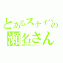 とあるスナイパーの瀬名さん（彼女がほしいい～～）