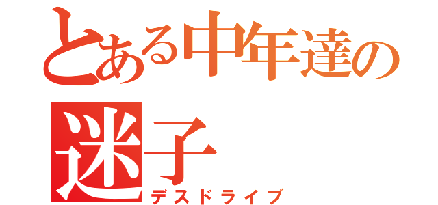 とある中年達の迷子（デスドライブ）