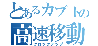 とあるカブトの高速移動（クロックアップ）