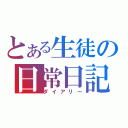 とある生徒の日常日記（ダイアリー）