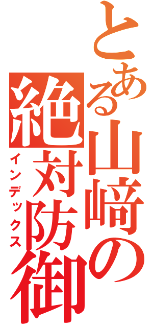 とある山﨑の絶対防御（インデックス）